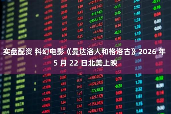 实盘配资 科幻电影《曼达洛人和格洛古》2026 年 5 月 22 日北美上映